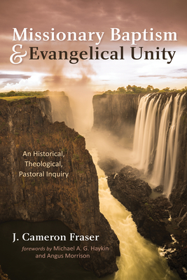 Missionary Baptism & Evangelical Unity - Fraser, J Cameron, and Haykin, Michael A G (Foreword by), and Morrison, Angus (Foreword by)
