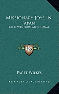 Missionary Joys In Japan: Or Leaves From My Journal - Wilkes, Paget