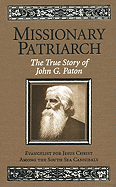 Missionary Patriarch: The True Story of John G. Paton: Evangelist for Jesus Christ Among the South Sea Cannibals