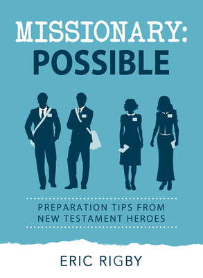 Missionary Possible: Preparation Tips from New Testament Heroes - Rigby, Eric