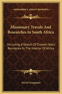 Missionary Travels And Researches In South Africa: Including A Sketch Of Sixteen Years' Residence In The Interior Of Africa
