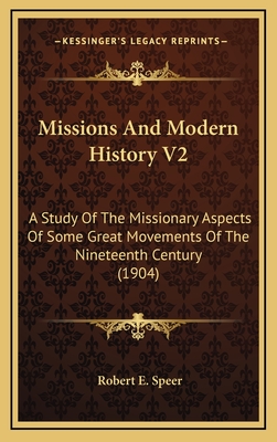 Missions and Modern History V2: A Study of the Missionary Aspects of Some Great Movements of the Nineteenth Century (1904) - Speer, Robert E