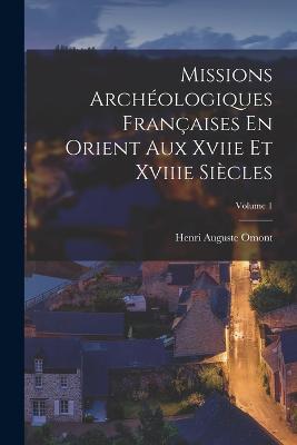 Missions Archologiques Franaises En Orient Aux Xviie Et Xviiie Sicles; Volume 1 - Omont, Henri Auguste