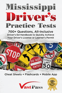 Mississippi Driver's Practice Tests: 700+ Questions, All-Inclusive Driver's Ed Handbook to Quickly achieve your Driver's License or Learner's Permit (Cheat Sheets + Digital Flashcards + Mobile App)