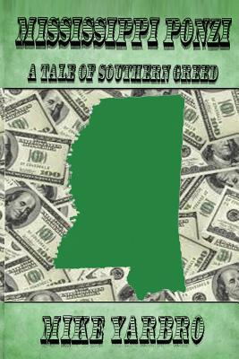 Mississippi Ponzi: A Tale of Southern Greed - Yarbro, MR Mike, and Tucker, Judy (Editor)