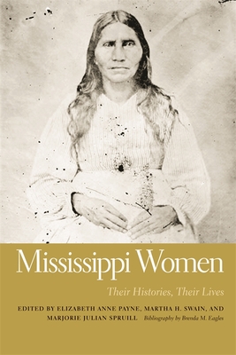 Mississippi Women: Their Histories, Their Lives, Volume 2 - Payne, Elizabeth Anne (Editor), and Swain, Martha H (Editor), and Spruill, Marjorie Julian (Editor)