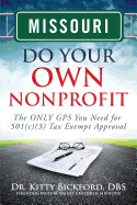 Missouri Do Your Own Nonprofit: The ONLY GPS You Need for 501c3 Tax Exempt Approval