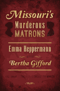 Missouri's Murderous Matrons: Emma Heppermann and Bertha Gifford