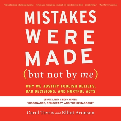 Mistakes Were Made (But Not by Me) Third Edition Lib/E: Why We Justify Foolish Beliefs, Bad Decisions, and Hurtful Acts - Tavris, Carol (Read by), and Aronson, Elliot