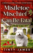 Mistletoe Mischief Can Be Fatal: A Senior Sleuthing Club Cozy Mystery - Book 8
