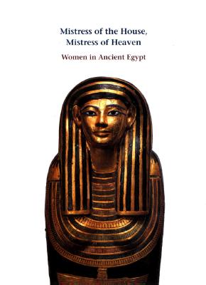Mistress of the House, Mistress of Heaven: Women in Ancient Egypt - Capel, Anne K, and Markoe, Glenn E