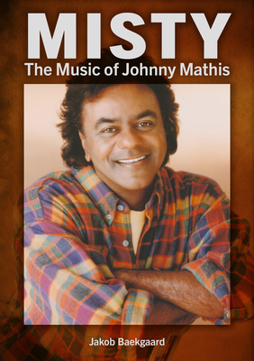 Misty: The Music of Johnny Mathis - Baekgaard, Jakob, and Mathis, Johnny (Foreword by)