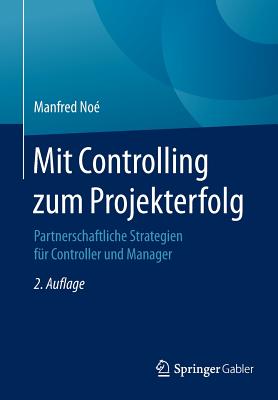Mit Controlling Zum Projekterfolg: Partnerschaftliche Strategien Fur Controller Und Manager - Noe, Manfred