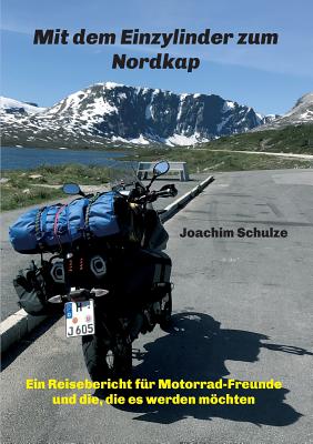 Mit dem Einzylinder zum Nordkap: Ein Reisebericht fr Motorrad-Freunde und die, die es werden mchten - Schulze, Joachim