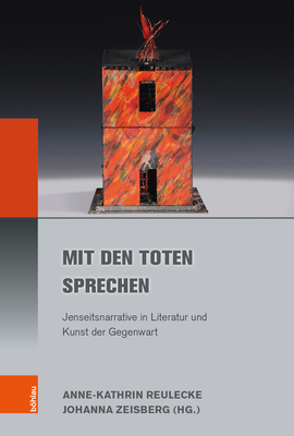 Mit den Toten sprechen: Jenseitsnarrative in Literatur und Kunst der Gegenwart - Hfler, G?nther (Contributions by), and Carduff, Corina (Contributions by), and Krte, Mona (Contributions by)