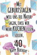 Mit Geburtstagen will uns die Natur sagen 40 Happy Birthday: Liniertes Notizbuch I Grukarte fr den 40. Geburtstag I Perfektes Geschenk I Geburtstagskarte fr Frauen, Mnner, Kinder, Freunde, Familie