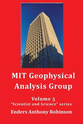 MIT Geophysical Analysis Group: Volume 5 in the Scientist and Science series - Robinson, Enders Anthony, Dr.