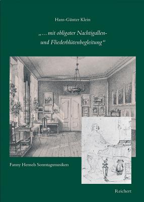 ... Mit Obligater Nachtigallen- Und Fliederblutenbegleitung: Fanny Hensels Sonntagsmusiken - Klein, Hans-Gunter