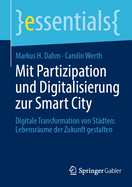 Mit Partizipation Und Digitalisierung Zur Smart City: Digitale Transformation Von St?dten: Lebensr?ume Der Zukunft Gestalten