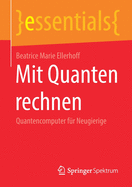 Mit Quanten Rechnen: Quantencomputer F?r Neugierige
