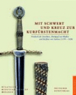 Mit Schwert Und Kreuz Zur Kurf?rstenmachtfriedrich Der Streitbare, Markgraf Von Mei?en Und Kurf?rst Von Sachsen (1370 ?1428)