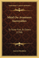 Mital Ou Avantures Ineroyables: Et Toute-Fois, Et Eatera (1708)