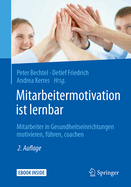 Mitarbeitermotivation Ist Lernbar: Mitarbeiter in Gesundheitseinrichtungen Motivieren, Fhren, Coachen