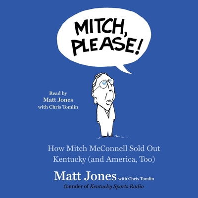 Mitch, Please!: How Mitch McConnell Sold Out Kentucky (and America Too) - Jones, Matt (Read by), and Tomlin, Chris (Contributions by), and Root, Jason (Read by)