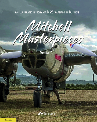 Mitchell Masterpieces 3: An Illustrated History of B-25 Warbirds in Business - Nijenhuis, Wim