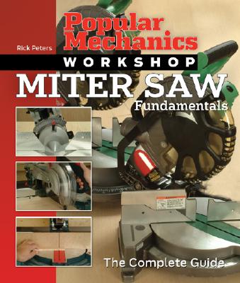 Miter Saw Fundamentals: The Complete Guide - Peters, Rick