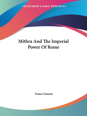 Mithra And The Imperial Power Of Rome - Cumont, Franz