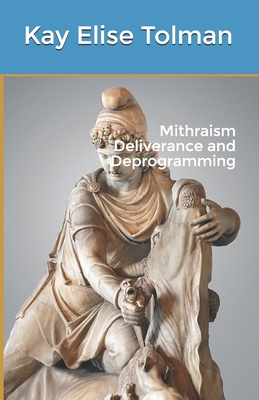 Mithraism Deliverance and Deprogramming - Tolman, Kay Elise