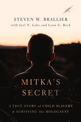 Mitka's Secret: A True Story of Child Slavery and Surviving the Holocaust - Brallier, Steven W, and Lohr, Joel N, and Beck, Lynn G