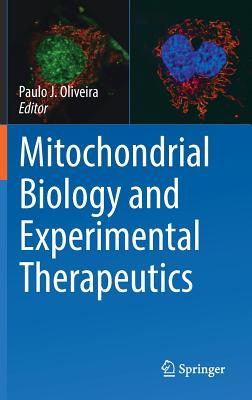 Mitochondrial Biology and Experimental Therapeutics - Oliveira, Paulo J (Editor)