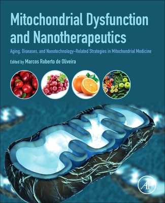 Mitochondrial Dysfunction and Nanotherapeutics: Aging, Diseases, and Nanotechnology-Related Strategies in Mitochondrial Medicine - Oliveira, Marcos Roberto de (Editor)