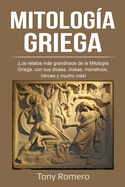 Mitologa Griega: Los relatos ms grandiosos de la Mitologa Griega, con sus dioses, diosas, monstruos, hroes y mucho ms!