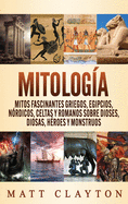 Mitolog?a: Mitos fascinantes griegos, egipcios, n?rdicos, celtas y romanos sobre dioses, diosas, h?roes y monstruos