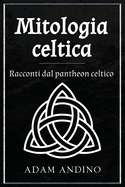 Mitologia celtica: Racconti dal pantheon celtico