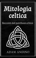 Mitologia celtica: Racconti dal pantheon celtico