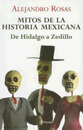 Mitos de la Historia Mexicana: de Hidalgo A Zedillo