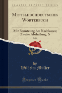 Mittelhochdeutsches Wrterbuch, Vol. 2: Mit Benutzung Des Nachlasses; Zweite Abtheilung, S (Classic Reprint)
