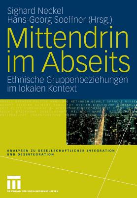Mittendrin Im Abseits: Ethnische Gruppenbeziehungen Im Lokalen Kontext - Neckel, Sighard (Editor), and Soeffner, Hans-Georg (Editor)