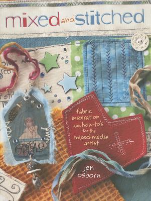 Mixed and Stitched: Fabric Inspiration and How-To's for the Mixed Media Artist - Osborn, Jen