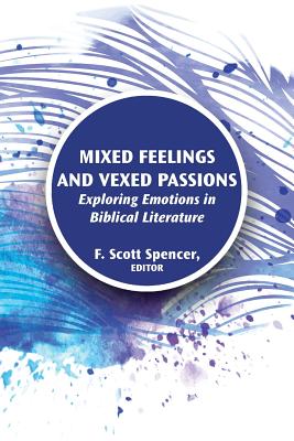Mixed Feelings and Vexed Passions: Exploring Emotions in Biblical Literature - Spencer, F Scott (Editor)