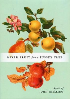 MIXED FRUIT FROM A SUSSEX TREE: ASPECTS OF JOHN SNELLING - Snelling, John