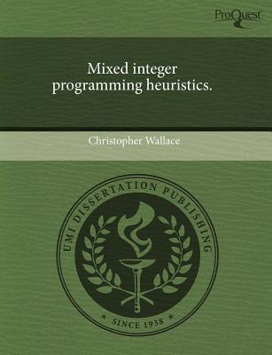 Mixed Integer Programming Heuristics - Wallace, Christopher