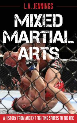 Mixed Martial Arts: A History from Ancient Fighting Sports to the Ufc - Jennings, L a