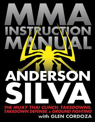 Mixed Martial Arts Instruction Manual: The Muay Thai Clinch, Takedowns, Takedown Defense, and Ground Fighting - Silva, Anderson, and Cordoza, Glen