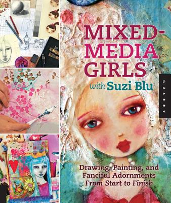 Mixed-Media Girls with Suzi Blu: Drawing, Painting, and Fanciful Adornments from Start to Finish - Blu, Suzi