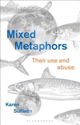 Mixed Metaphors: Their Use and Abuse - Sullivan, Karen, Dr.